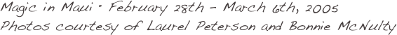 Magic in Maui Ģ February 28th  March 6th, 2005
Photos courtesy of Laurel Peterson and Bonnie McNulty